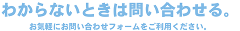 わからないときは問い合わせる。